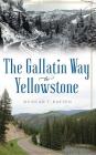 The Gallatin Way to Yellowstone By Duncan T. Patten Cover Image