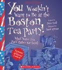 You Wouldn't Want to Be at the Boston Tea Party! (Revised Edition) (You Wouldn't Want to…: American History) (You Wouldn't Want to...: American History) By Peter Cook, David Antram (Illustrator) Cover Image