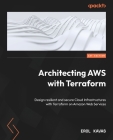 Architecting AWS with Terraform: Design resilient and secure Cloud Infrastructures with Terraform on Amazon Web Services By Erol Kavas Cover Image