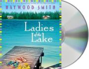 Ladies of the Lake: A Novel By Haywood Smith, Cynthia Darlow (Read by) Cover Image