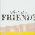 What Is a Friend? Cover Image