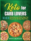 Keto For Carb Lovers: 111+ Amazing Low-Carb, High-Fat Recipes & 30-Day Meal Plan By Mary Morgan Cover Image
