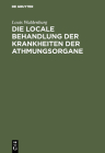Die Locale Behandlung Der Krankheiten Der Athmungsorgane: Lehrbuch Der Respiratorischen Therapie By Louis Waldenburg Cover Image