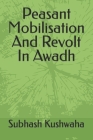 Peasant Mobilisation And Revolt In Awadh By Subhash Chandra Kushwaha Cover Image