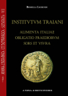 Institutum Traiani. Alimenta Italiae Obligatio Praediorum Sors Et Usura: Ricerche Sull'evergetismo Municipale E Sull'iniziativa Imperiale Per Il Soste By Rossella Laurendi Cover Image