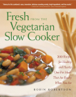 Fresh from the Vegetarian Slow Cooker: 200 Recipes for Healthy and Hearty One-Pot Meals That Are Ready When You Are Cover Image