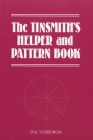 The Tinsmith's Helper and Pattern Book: With Useful Rules, Diagrams and Tables By H. K. Vosburgh Cover Image