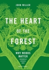 The Heart of the Forest : Why Woods Matter By John Miller Cover Image