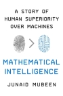 Mathematical Intelligence: A Story of Human Superiority Over Machines Cover Image