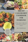 Breast Cancer Diet Cookbook for everyone: 25 Easy recipes to fight cancer and nourish your body to wellness Cover Image