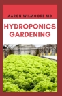 Hydroponics Gardening: A Step-By-Step Hydroponic Gardening Guide to Grow Fruit, Vegetables, and Herbs at Home Cover Image