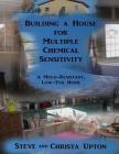 Building a House for Multiple Chemical Sensitivity: A Mold-Resistant, Low-Tox Home By Christa Upton, Steve Upton Cover Image