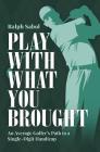 Play with What You Brought: An Average Golfer's Path to a Single-Digit Handicap By Ralph Sabol Cover Image