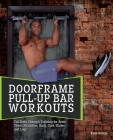 Doorframe Pull-Up Bar Workouts: Full Body Strength Training for Arms, Chest, Shoulders, Back, Core, Glutes and Legs Cover Image