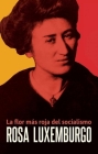 Rosa Luxemburgo: La Flor Más Roja del Socialismo By Rosa Luxemburg, Nestor Kohan, Clara Zetkin Cover Image