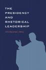 The Presidency and Rhetorical Leadership (Presidential Rhetoric and Political Communication #6) By Leroy G. Dorsey (Editor) Cover Image