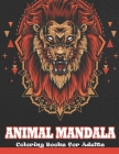 Animal Mandala Coloring Books for Adults: An Adult Coloring Book. Elephants, Owls, Horses, Dogs, Cats, and Many More! 50 Mandalas Stress Relieving Man Cover Image