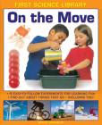 On the Move: 15 Easy-To-Follow Experiments for Learning Fun: Find Out about Things That Go - Including You! (First Science Library) By Wendy Madgwick Cover Image