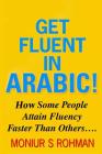 Get Fluent In Arabic!: How Some People Attain Fluency Faster Than Others By Moniur S. Rohman Cover Image