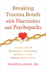 Breaking Trauma Bonds with Narcissists and Psychopaths: Stop the Cycle of Manipulation, Exploitation, and Abuse in Your Romantic Relationships Cover Image