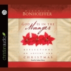God Is in the Manger Lib/E: Reflections on Advent and Christmas By Dietrich Bonhoeffer, Arthur Morey (Read by) Cover Image