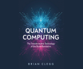 Quantum Computing: The Transformative Technology of the Qubit Revolution (Hot Science) By Brian Clegg, Qarie Marshall (Read by) Cover Image