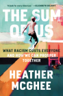 The Sum of Us: What Racism Costs Everyone and How We Can Prosper Together By Heather McGhee Cover Image