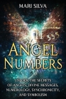 Angel Numbers: Unlock the Secrets of Angels, Divine Messages, Numerology, Synchronicity, and Symbolism Cover Image