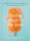 Finding Magic in the Mess: A Path to Greater Presence and More Joy, One Parenting Moment at a Time Cover Image