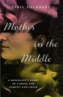 Mother in the Middle: A Biologist's Story of Caring for Parent and Child Cover Image