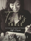 Tisha's Table: An Eclectic Collection of Simple, Tasty Recipes By Tisha Wylie Cover Image