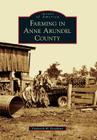 Farming in Anne Arundel County (Images of America) By Frederick H. Doepkens Cover Image
