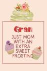 Gran Just Mom with an Extra Sweet Frosting: Personalized Notebook for the Sweetest Woman You Know Cover Image