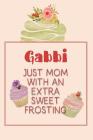 Gabbi Just Mom with an Extra Sweet Frosting: Personalized Notebook for the Sweetest Woman You Know By Nana's Grand Books Cover Image