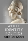 White Identity Politics By Greg Johnson Cover Image
