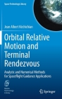 Orbital Relative Motion and Terminal Rendezvous: Analytic and Numerical Methods for Spaceflight Guidance Applications (Space Technology Library #39) By Jean Albert Kéchichian Cover Image