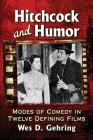 Hitchcock and Humor: Modes of Comedy in Twelve Defining Films By Wes D. Gehring Cover Image