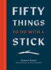 Fifty Things to Do with a Stick By Richard Skrein Cover Image