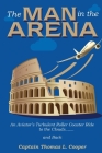 The Man in the Arena: The Story of an Aviator's Roller-Coaster Ride to the Clouds and Back By Thomas Cooper Cover Image