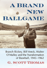 Brand New Ballgame: Branch Rickey, Bill Veeck, Walter O'Malley and the Transformation of Baseball, 1945-1962 Cover Image