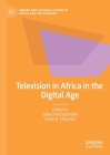 Television in Africa in the Digital Age (Gender and Cultural Studies in Africa and the Diaspora) Cover Image