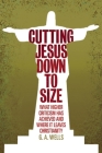 Cutting Jesus Down to Size: What Higher Criticism Has Achieved and Where It Leaves Christianity By George Albert Wells Cover Image