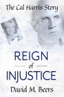 Reign of Injustice: The Cal Harris Story By Katherine McCarthy (Editor), David M. Beers Cover Image