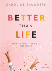 Better Than Life - Teen Girls' Bible Study Book: How to Study the Bible and Like It By Caroline Saunders Cover Image