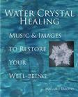 Water Crystal Healing: Music and Images to Restore Your Well-Being By Masaru Emoto Cover Image