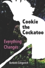 Cookie the Cockatoo: Everything Changes By Barbara Gregorich Cover Image