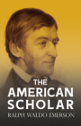 The American Scholar: With a Biography by William Peterfield Trent Cover Image