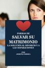 Formas de Salvar Su Matrimonio: La Solucion Al Divorcio Y a Las Separaciones By Joseph Correa Cover Image