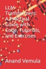 LLM Transformers: A Practical Guide with Code, Tutorials, and Exercises Cover Image