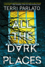 All the Dark Places: A Riveting Novel of Suspense with a Shocking Twist By Terri Parlato Cover Image